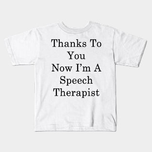 Thanks To You Now I'm A Speech Therapist Kids T-Shirt